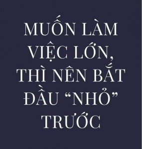 Muốn thành đại nghiệp thì phải bắt đầu từ việc nhỏ