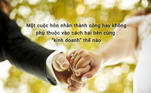 Hôn nhân là một cuộc kinh doanh, kỹ năng quản lý của ai càng giỏi thì người đó càng thu hoạch nhiều lợi nhuận