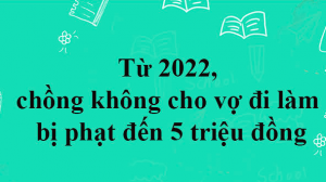 Từ 01/01/2022, chồng 'cấm' vợ đi làm bị phạt đến 5 triệu đồng