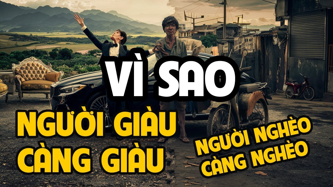 TẠI SAO NGƯỜI GIÀU CÀNG GIÀU, NGƯỜI NGHÈO CÀNG NGHÈO?