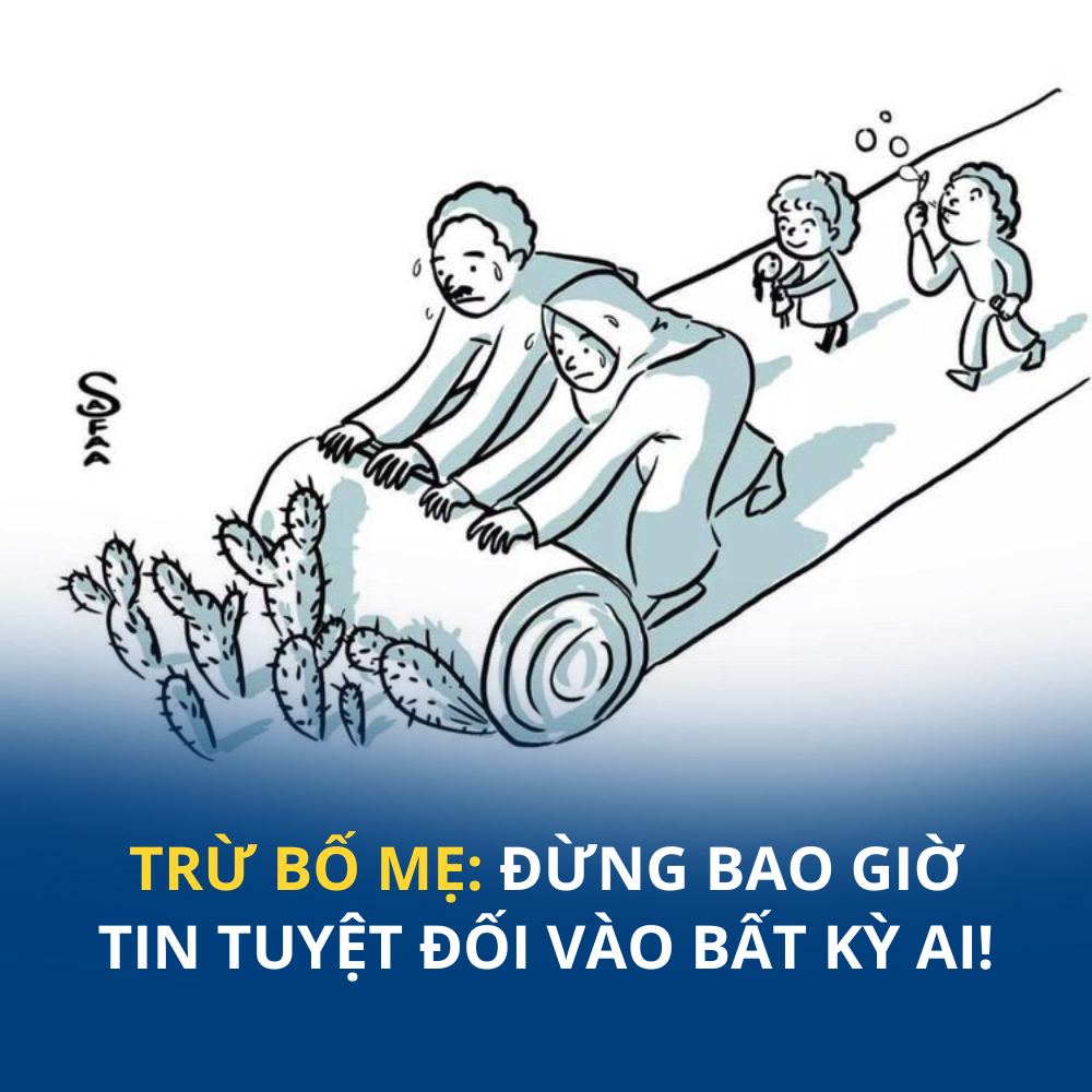TRỪ BỐ MẸ ĐỪNG BAO GIỜ TIN TUYỆT ĐỐI VÀO BẤT KỲ AI