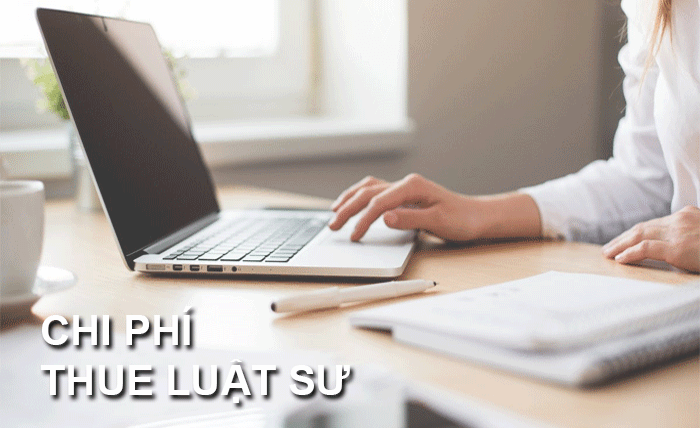 Chi phí thuê luật sư và mức phí trong tranh chấp