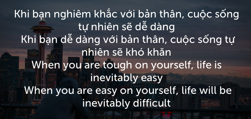 Nghiêm khắc với chính mình, cuộc sống sẽ dễ dàng; dễ dàng với chính mình, cuộc sống sẽ khó khăn